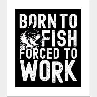 Born to fish forced to work Posters and Art
